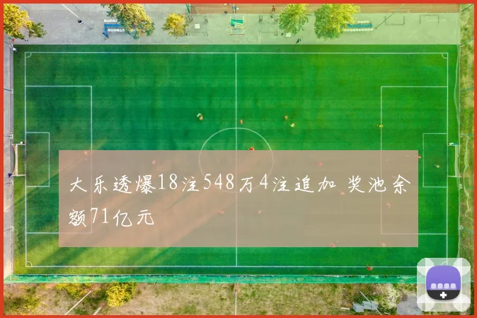 大乐透爆18注548万4注追加 奖池余额71亿元 - 2026世界杯推荐