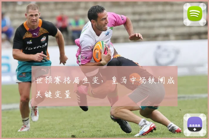 世预赛格局生变，皇马中场铁闸成关键变量 - 2026世界杯推荐